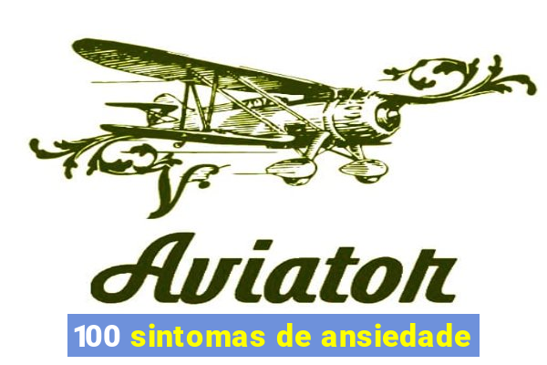 100 sintomas de ansiedade